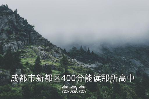 成都市新都區(qū)400分能讀那所高中 急急急