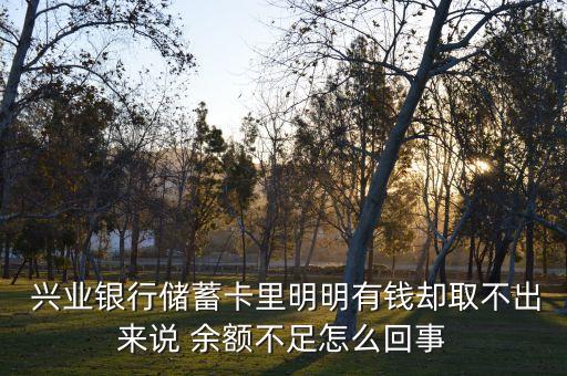  興業(yè)銀行儲(chǔ)蓄卡里明明有錢卻取不出來(lái)說(shuō) 余額不足怎么回事