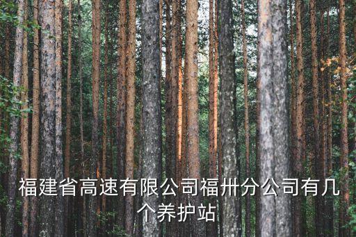  福建省高速有限公司福卅分公司有幾個養(yǎng)護(hù)站