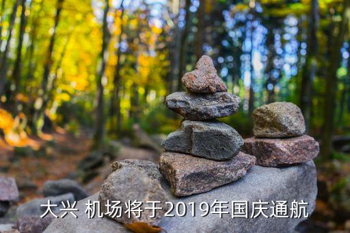 大興 機(jī)場(chǎng)將于2019年國(guó)慶通航