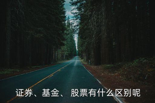  證券、基金、 股票有什么區(qū)別呢
