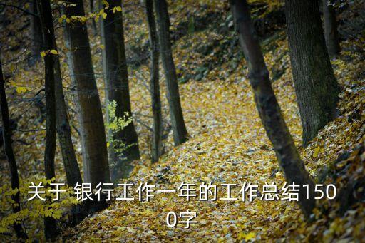 關于 銀行工作一年的工作總結(jié)1500字