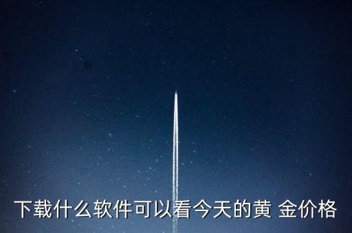 下載什么軟件可以看今天的黃 金價(jià)格