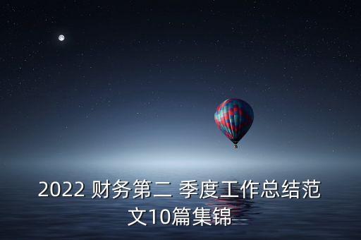 2022 財務第二 季度工作總結(jié)范文10篇集錦