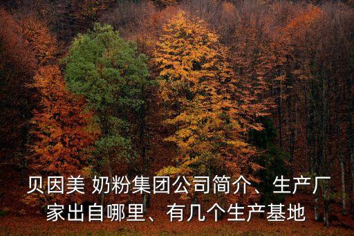  貝因美 奶粉集團公司簡介、生產(chǎn)廠家出自哪里、有幾個生產(chǎn)基地